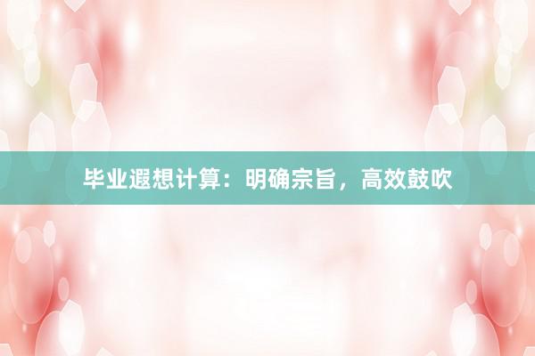 毕业遐想计算:明确宗旨,高效鼓吹