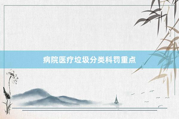 病院医疗垃圾分类科罚重点